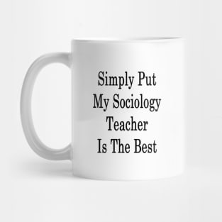 Simply Put My Sociology Teacher Is The Best Mug